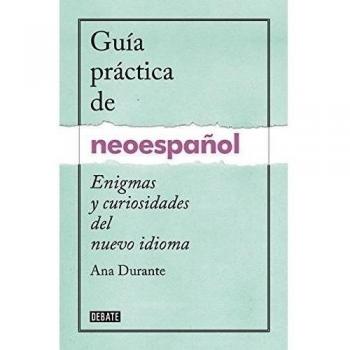 Guía práctica de neoespañol: Enigmas y curiosidades de un nuevo idioma