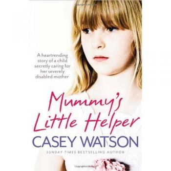 Mummy’s Little Helper: The heartrending true story of a young girl secretly caring for her severely disabled mother