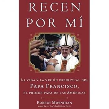 Recen Por Mi: La Vida Y La Vision Espiritual del Papa Francisco, El Primer Papa de Las Americas: La vida y la vision espiritual del Papa Francisco, el ... of Pope Francis, First Pope from the Americas