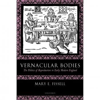 Vernacular Bodies: The Politics of Reproduction in Early Modern England - Oxford University Press Edition