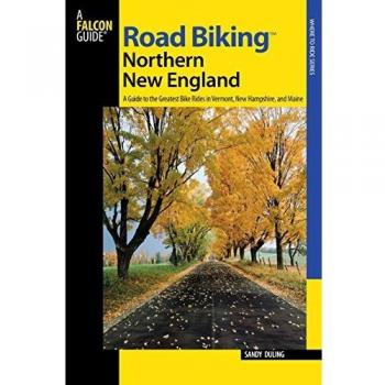 Road Biking Northern New England: A Guide to the Greatest Bike Rides in Vermont, New Hampshire, and Maine