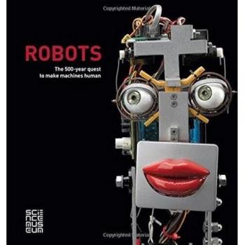 Robots: The 500-Year Quest to Make Machines Human