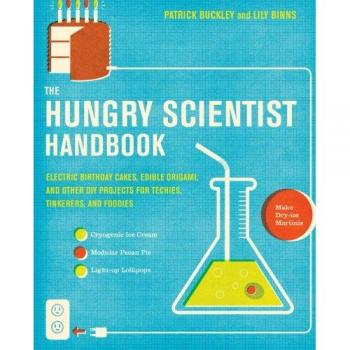 Hungry Scientist Handbook: Electric Birthday Cakes, Edible Undies, and Other DIY Projects for Techies, Tinkerers, and Foodies