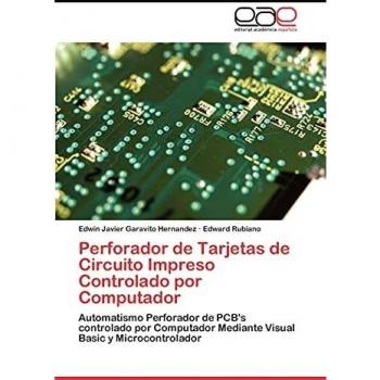 Perforador de Tarjetas de Circuito Impreso Controlado Por Computador: Automatismo Perforador de PCB's controlado por Computador Mediante Visual Basic y Microcontrolador