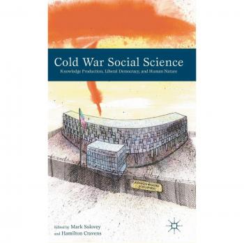 Cold War Social Science: Knowledge Production, Liberal Democracy, and Human Nature