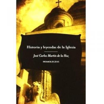 HISTORIA Y LEYENDAS DE LA IGLESIA - José Carlos Martín De La Hoz