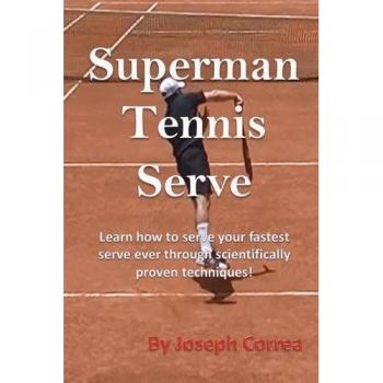 Superman Tennis Serve: Aprende a Servir con Técnicas Científicamente Comprobadas para Tu Servicio Más Rápido