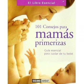 101 consejos para mamas primerizas: Guía esencial para cuidar de tu bebé