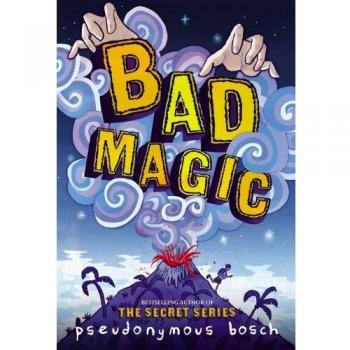 Bad Magic: The Bad Books, Volume 1 by Pseudonymous Bosch