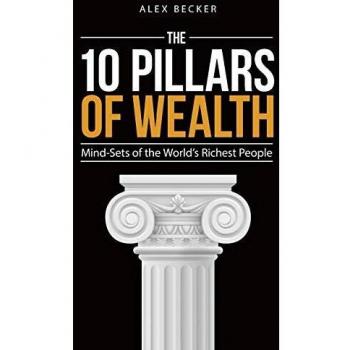 10 Pillars of Wealth: Mind-Sets of the World's Wealthiest People