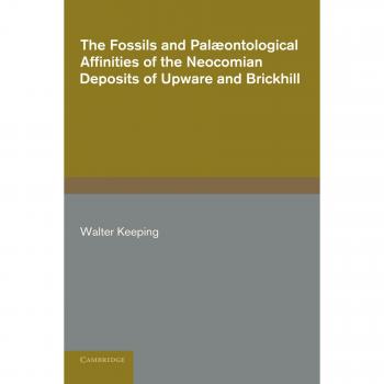 Fósiles y Afinidades Paleontológicas de los Depósitos Neocomianos de Upware y Brickhill (Cambridgeshire y Bedfordshire) - Edición en Rústica