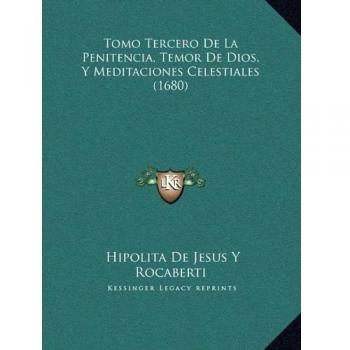 Tomo Tercero De La Penitencia, Temor De Dios, Y Meditaciones Celestiales