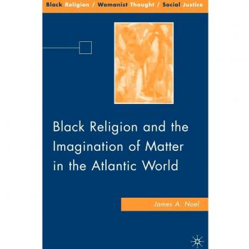 Black Religion and the Imagination of Matter in the Atlantic World