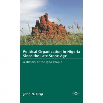 Political Organization in Nigeria since the Late Stone Age: A History of the Igbo People
