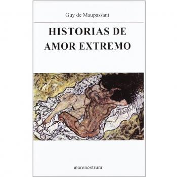 HISTORIAS DE AMOR EXTREMO - Guy De Maupassant