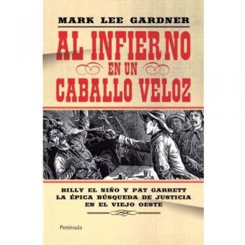 Al infierno en un caballo veloz: Billy El Niño y Pat Garret. La épica búsqueda de justicia en el viejo oeste