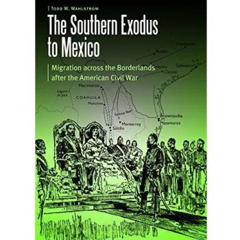 The Southern Exodus to Mexico: Migration across the Borderlands after the American Civil War
