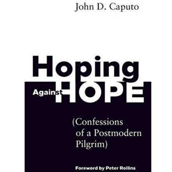 Hoping Against Hope: Confessions of a Postmodern Pilgrim