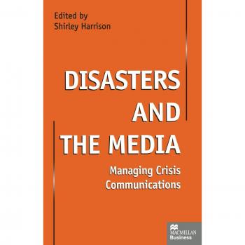 Disasters and the Media: Managing crisis communications