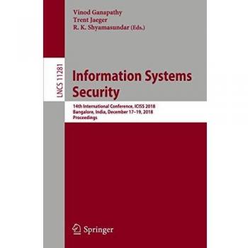 Information Systems Security: 14th International Conference, ICISS 2018, Bangalore, India, December 17-19, 2018, Proceedings: 11281