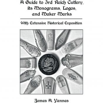 A Guide to 3rd Reich Cutlery, its Monograms, Logos, and Maker Marks: With Extensive Historical Exposition