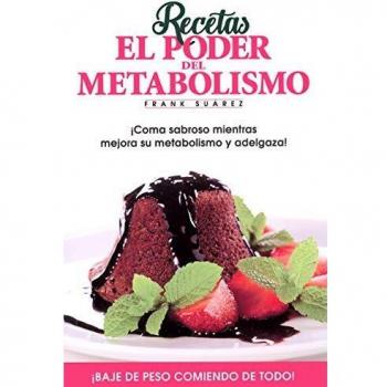 Recetas El Poder del Metabolismo: coma sabroso mientras ejora su metabolismoy adelgaza