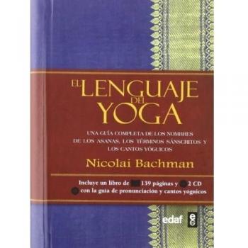 El lenguaje del yoga: Una guía completa de los nombres de los asanas, los términos sánscritos y los cantos yóguicos