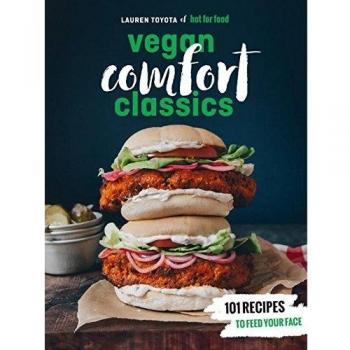 Vegan Comfort Classics: 101 Recipes to Feed Your Face