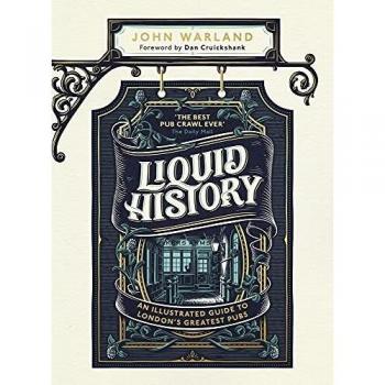 Liquid History: An Illustrated Guide to London’s Greatest Pubs : A Radio 4 Best Food and Drink Book of the Year