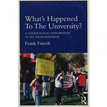 What's Happened To The University?: A sociological exploration of its infantilisation