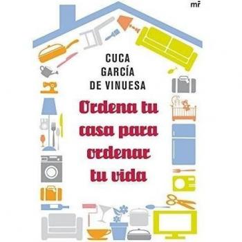 Ordena tu casa para ordenar tu vida - Cuca García De Vinuesa