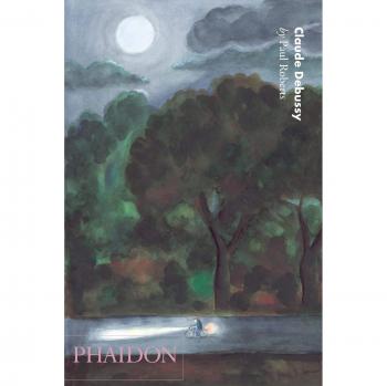 Claude Debussy: A Comprehensive Guide by Paul Roberts - Phaidon Edition