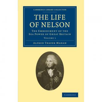 Conjunto de 2 Volúmenes: La Vida de Nelson - La Encarnación del Poder Naval de Gran Bretaña (Colección de Biblioteca de Cambridge - Historia Naval y Militar)