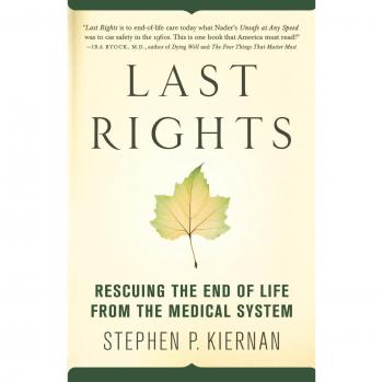 Last Rights: A Guide to Compassionate End-of-Life Care and Rescuing Dignity from the Medical System