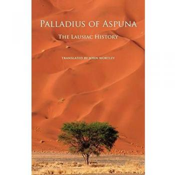 Palladius of Aspuna: The Lausiac History - Cistercian Studies Edition