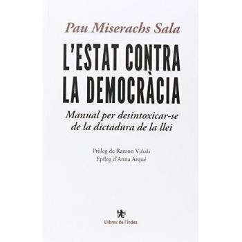 L'estat contra la democràcia: Manual per desintoxicar-se de ladictadura de la llei: 0 - Pau Miserachs Sala