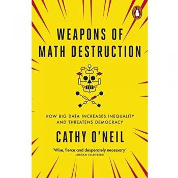 Weapons of Math Destruction: libro sobre cómo los algoritmos y modelos matemáticos pueden perpetuar la desigualdad y causar daño en diversas áreas como la educación, el empleo y la justicia social