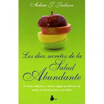 DIEZ SECRETOS DE LA SALUD ABUNDANTE, LOS: Una Parabola Moderna de Salud y Sabiduria Que Puede Cambiar Tu Vida - Adam J. Jackson