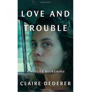 Love and Trouble: A Midlife Reckoning by Claire Dederer (Book)
