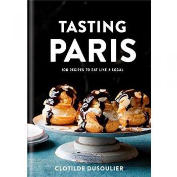 Tasting Paris: 100 Recipes to Eat Like a Local
