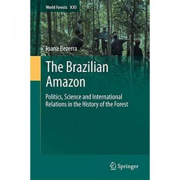 The Brazilian Amazon: Politics, Science and International Relations in the History of the Forest