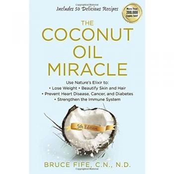 Coconut Oil Miracle: Use Nature's Elixir to Lose Weight, Beautify Skin and Hair, Prevent Heart Disease, Cancer, and Diabetes, Strengthen the Immune System, Fifth Edition