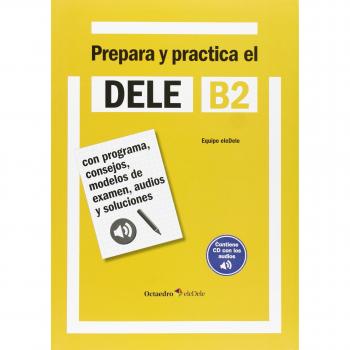 Prepara y practica el DELE B2: Con programa, consejos, modelos de examen, audios y soluciones