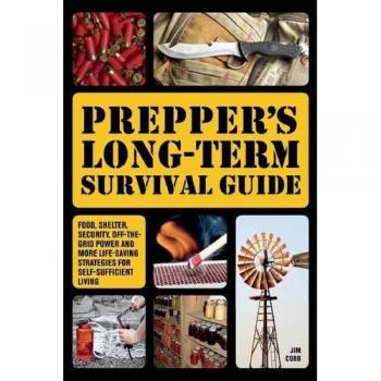 Prepper's Long-Term Survival Guide: Food, Shelter, Security, Off-the-Grid Power and More Life-Saving Strategies for Self-Sufficient Living