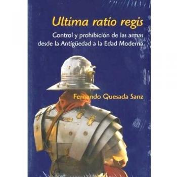 Ultima ratio regis. Control y prohibición de las armas: Desde la Antigüedad a la Edad Moderna
