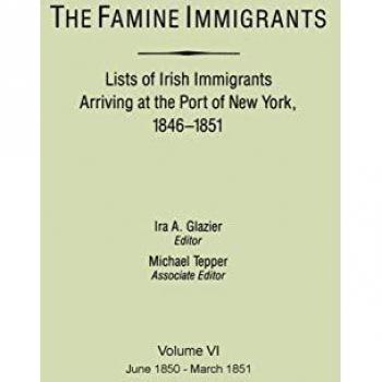 Irish Immigrant Records: Famine Era Arrivals at New York Port, 1846-1851, Volume VI (June 1850-March 1851) by Ira A. Glazier