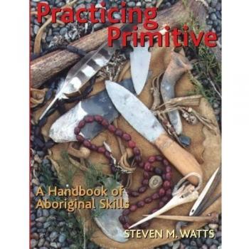 Practicing Primitive: A Handbook of Aboriginal Skills
