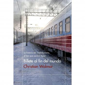 Billete al fin del mundo: La historia del Transiberiano, el tren que cambió Rusia - Wolmar, Christian