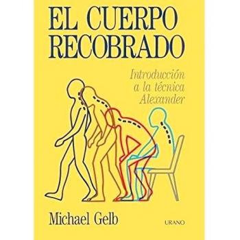 El cuerpo recobrado. Introducción a la técnica Alexander
