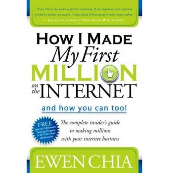 How I Made My First Million on the Internet and How You Can Too!: The Complete Insider's Guide to Making Millions with Your Internet Business